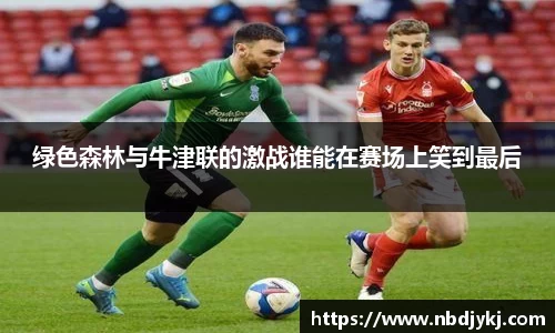 绿色森林与牛津联的激战谁能在赛场上笑到最后