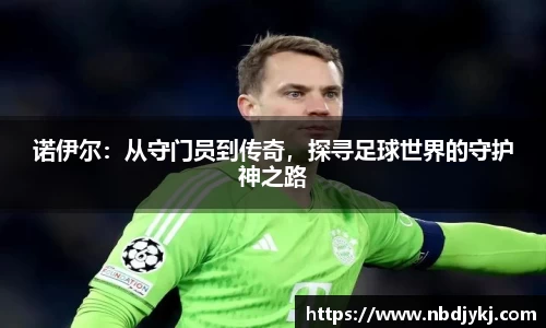 诺伊尔：从守门员到传奇，探寻足球世界的守护神之路