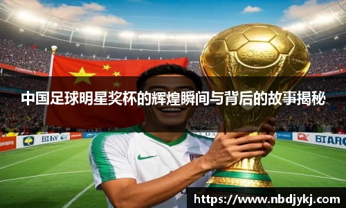 中国足球明星奖杯的辉煌瞬间与背后的故事揭秘