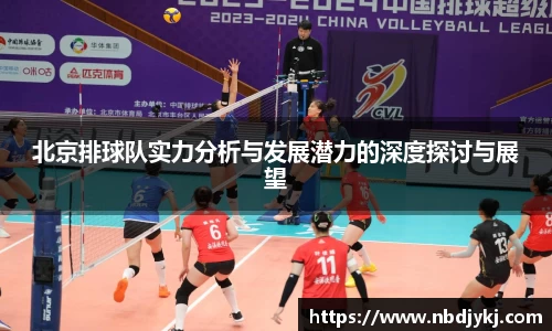 北京排球队实力分析与发展潜力的深度探讨与展望